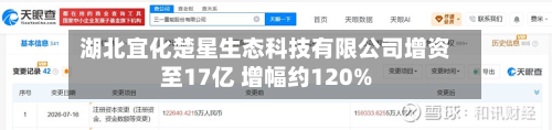 湖北宜化楚星生态科技有限公司增资至17亿 增幅约120%-第3张图片