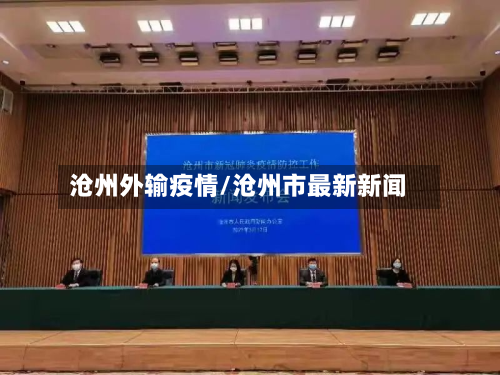 沧州外输疫情/沧州市最新新闻-第3张图片