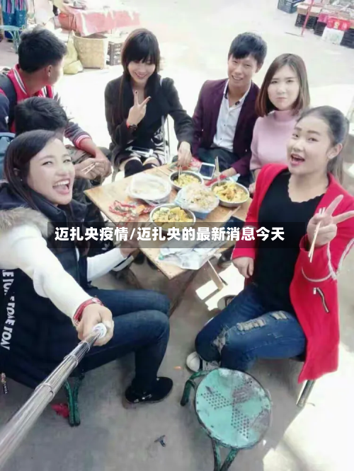 迈扎央疫情/迈扎央的最新消息今天-第2张图片