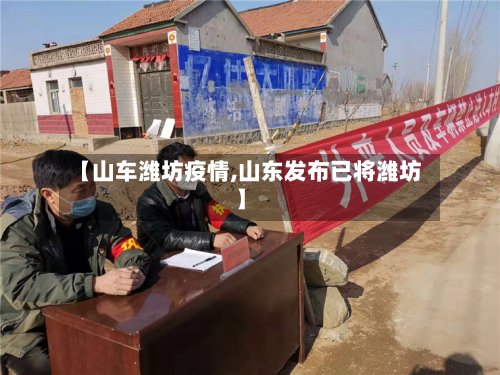 【山车潍坊疫情,山东发布已将潍坊】-第3张图片