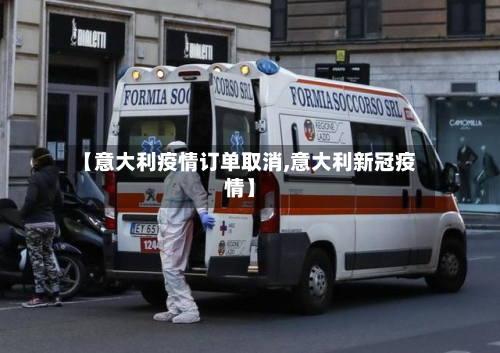 【意大利疫情订单取消,意大利新冠疫情】-第2张图片
