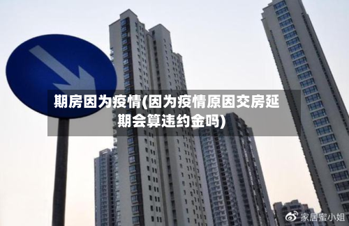 期房因为疫情(因为疫情原因交房延期会算违约金吗)