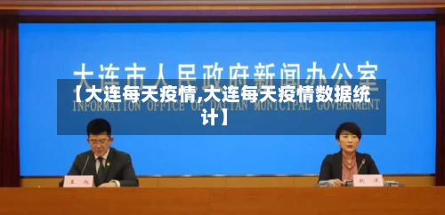 【大连每天疫情,大连每天疫情数据统计】