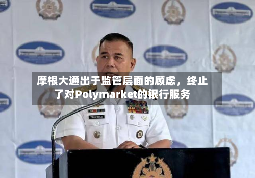摩根大通出于监管层面的顾虑	，终止了对Polymarket的银行服务-第2张图片