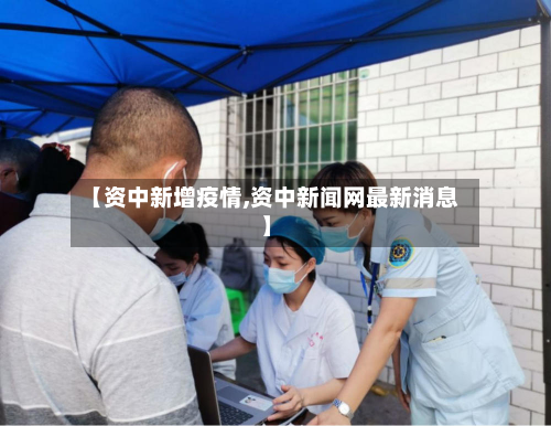【资中新增疫情,资中新闻网最新消息】
