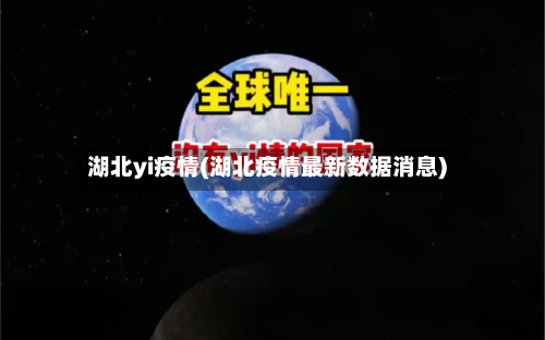 湖北yi疫情(湖北疫情最新数据消息)