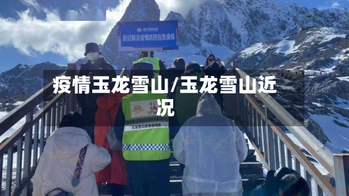 疫情玉龙雪山/玉龙雪山近况